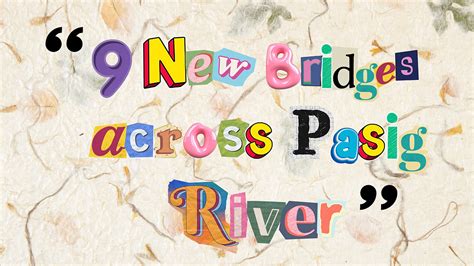 9 new bridges across Pasig River .